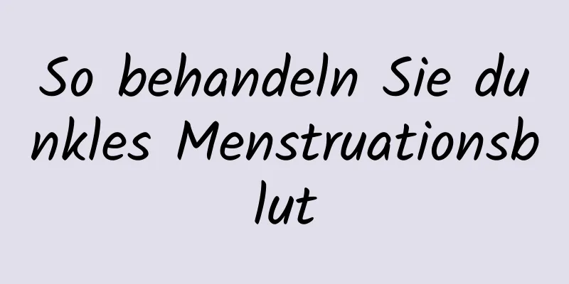 So behandeln Sie dunkles Menstruationsblut