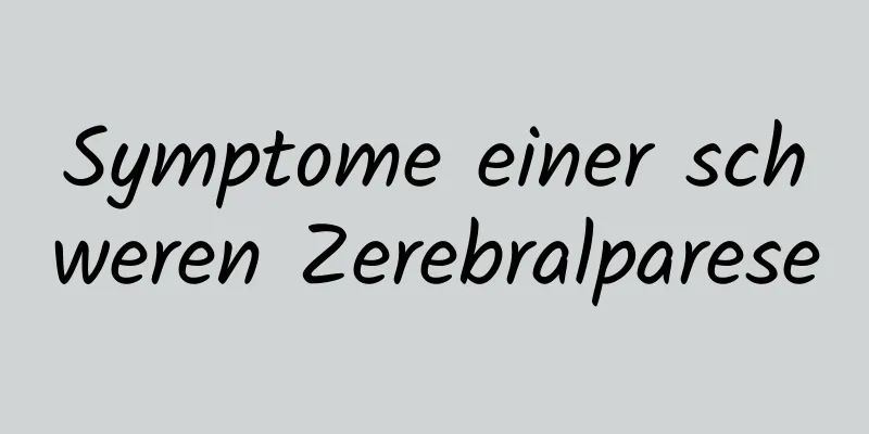 Symptome einer schweren Zerebralparese