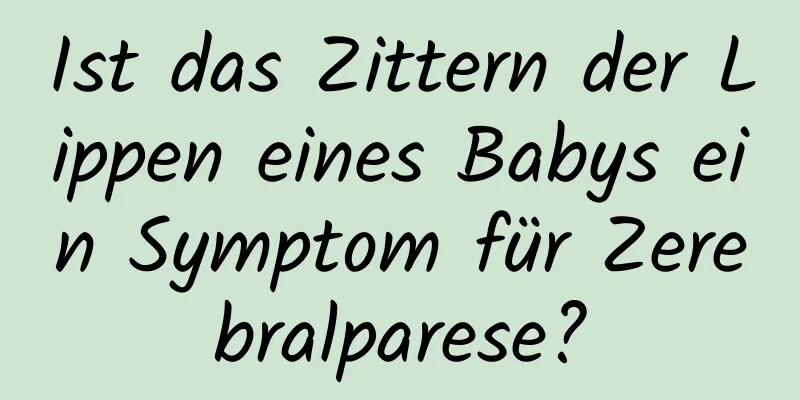 Ist das Zittern der Lippen eines Babys ein Symptom für Zerebralparese?