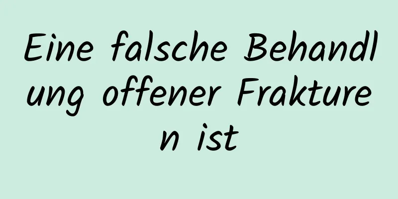 Eine falsche Behandlung offener Frakturen ist