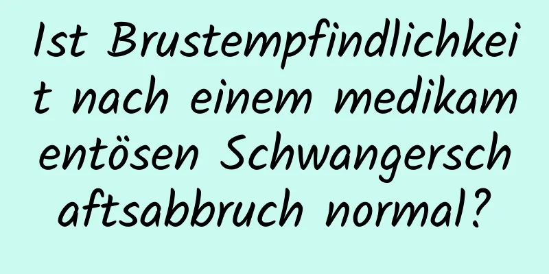 Ist Brustempfindlichkeit nach einem medikamentösen Schwangerschaftsabbruch normal?