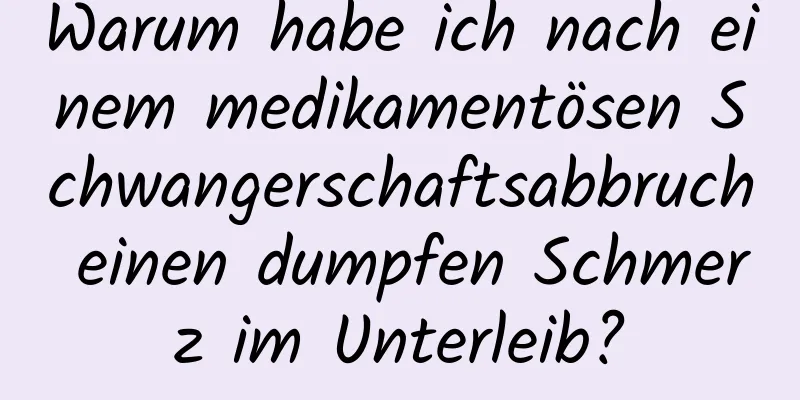 Warum habe ich nach einem medikamentösen Schwangerschaftsabbruch einen dumpfen Schmerz im Unterleib?