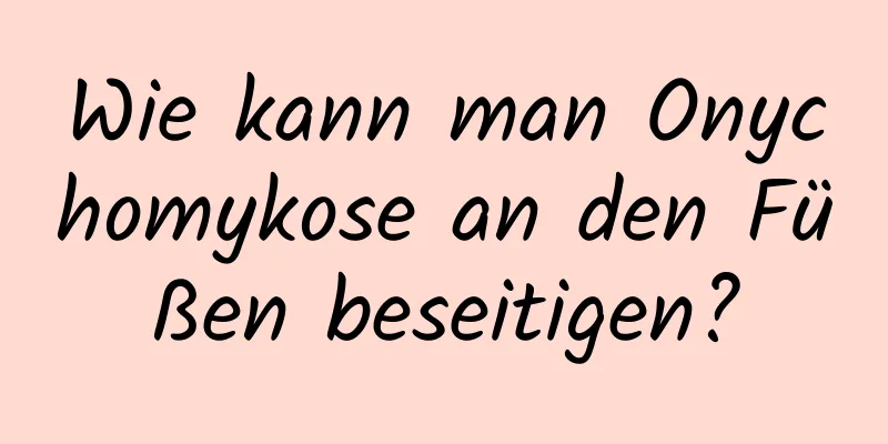 Wie kann man Onychomykose an den Füßen beseitigen?