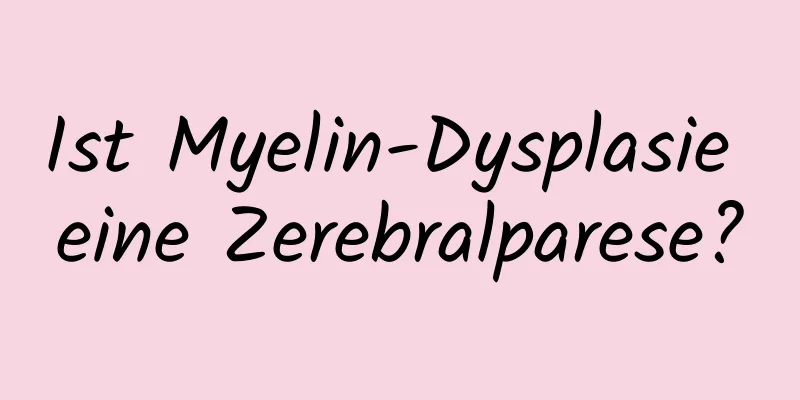 Ist Myelin-Dysplasie eine Zerebralparese?