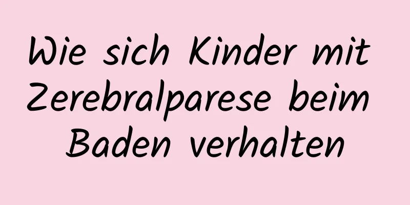 Wie sich Kinder mit Zerebralparese beim Baden verhalten