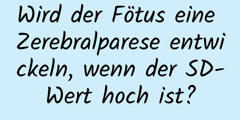 Wird der Fötus eine Zerebralparese entwickeln, wenn der SD-Wert hoch ist?