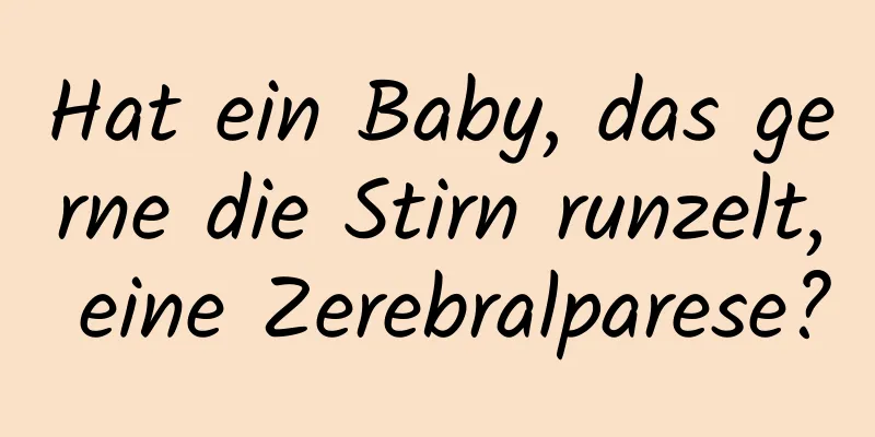 Hat ein Baby, das gerne die Stirn runzelt, eine Zerebralparese?