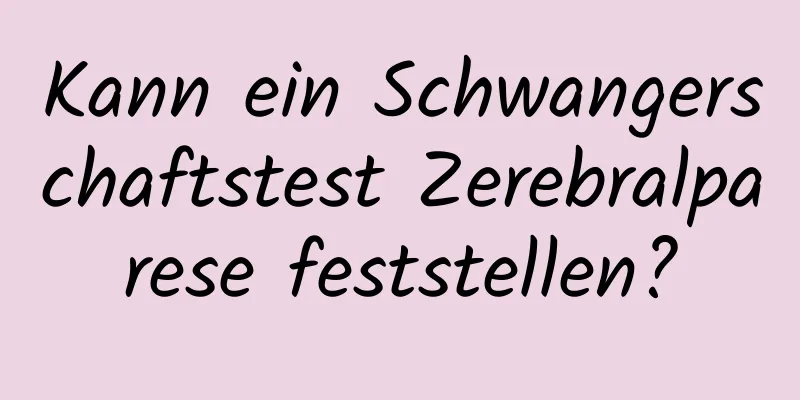 Kann ein Schwangerschaftstest Zerebralparese feststellen?