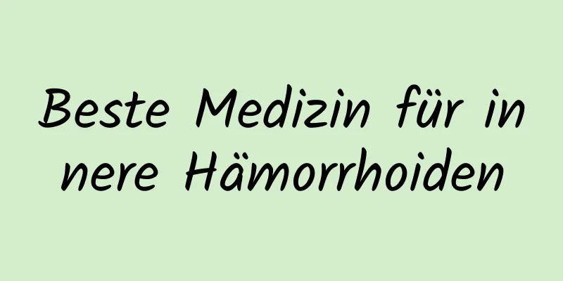 Beste Medizin für innere Hämorrhoiden