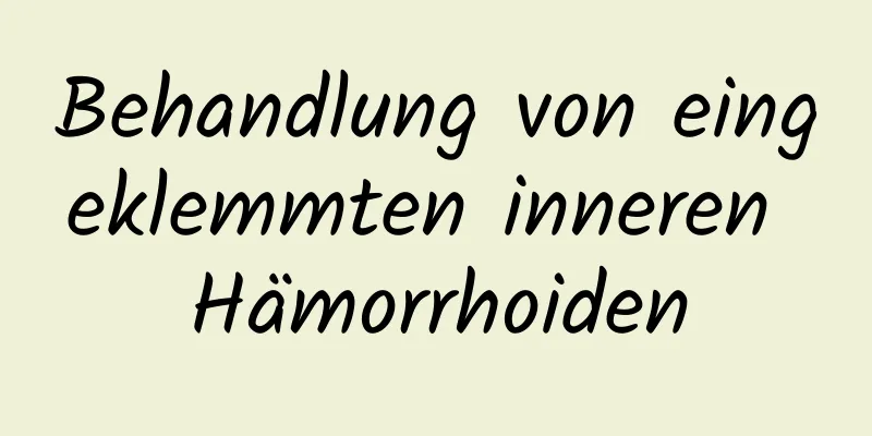 Behandlung von eingeklemmten inneren Hämorrhoiden