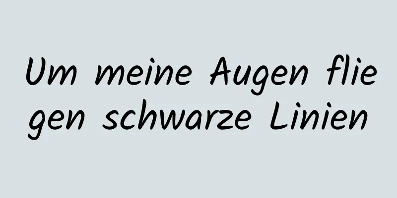 Um meine Augen fliegen schwarze Linien