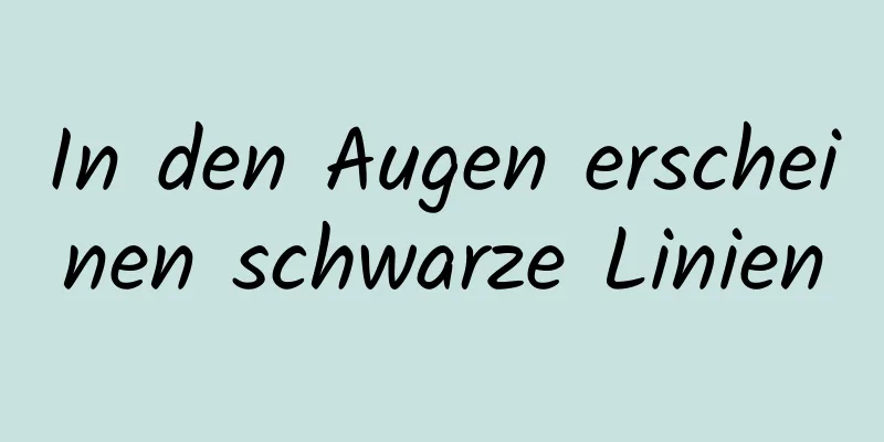 In den Augen erscheinen schwarze Linien