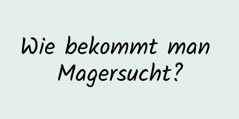 Wie bekommt man Magersucht?