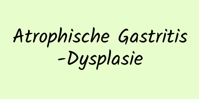 Atrophische Gastritis-Dysplasie