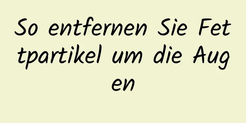 So entfernen Sie Fettpartikel um die Augen