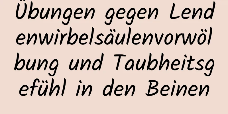 Übungen gegen Lendenwirbelsäulenvorwölbung und Taubheitsgefühl in den Beinen