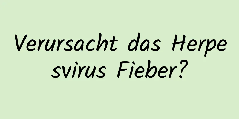 Verursacht das Herpesvirus Fieber?