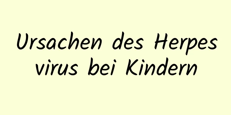 Ursachen des Herpesvirus bei Kindern