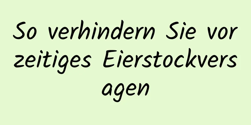 So verhindern Sie vorzeitiges Eierstockversagen