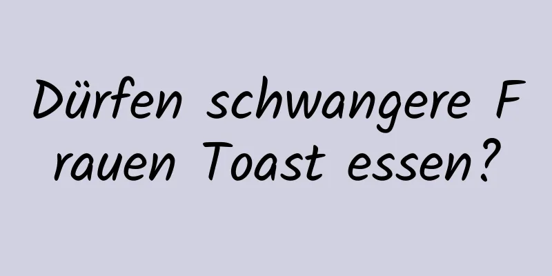 Dürfen schwangere Frauen Toast essen?