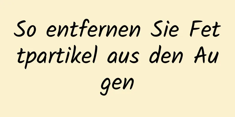 So entfernen Sie Fettpartikel aus den Augen