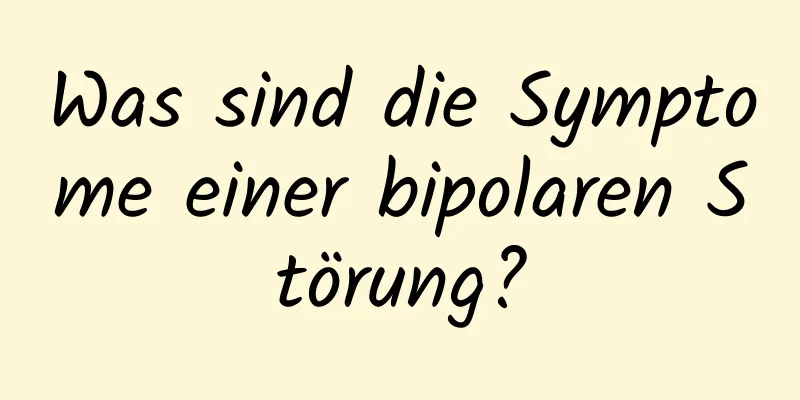 Was sind die Symptome einer bipolaren Störung?