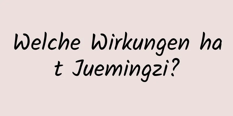 Welche Wirkungen hat Juemingzi?