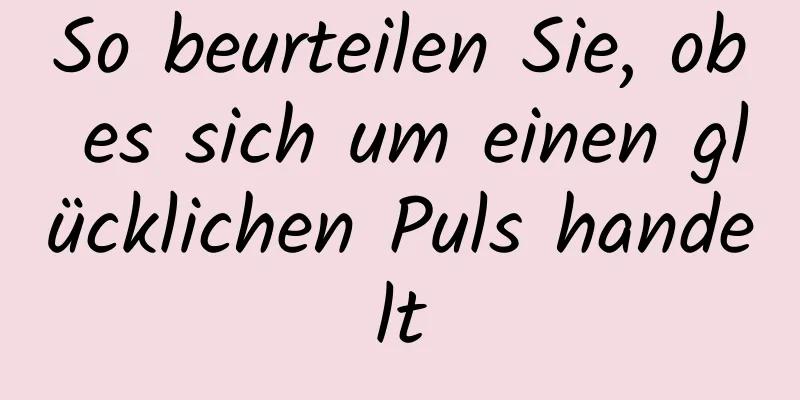 So beurteilen Sie, ob es sich um einen glücklichen Puls handelt