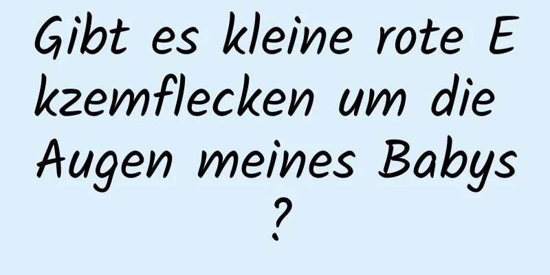 Gibt es kleine rote Ekzemflecken um die Augen meines Babys?