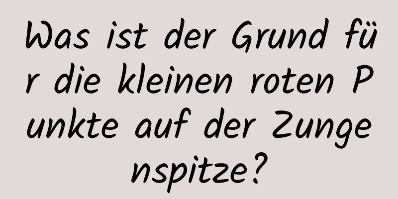 Was ist der Grund für die kleinen roten Punkte auf der Zungenspitze?