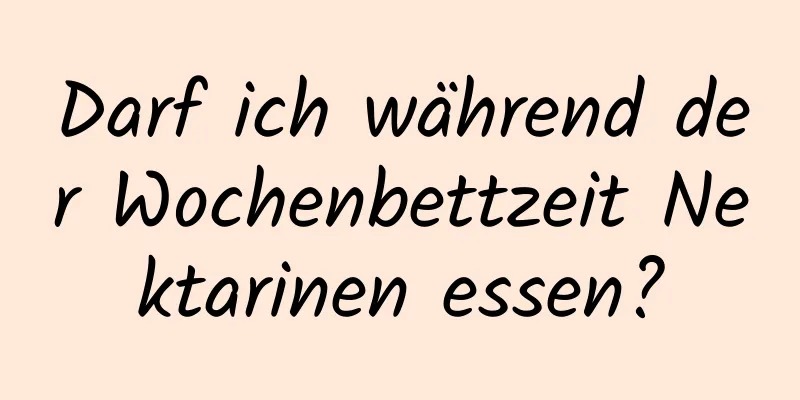 Darf ich während der Wochenbettzeit Nektarinen essen?