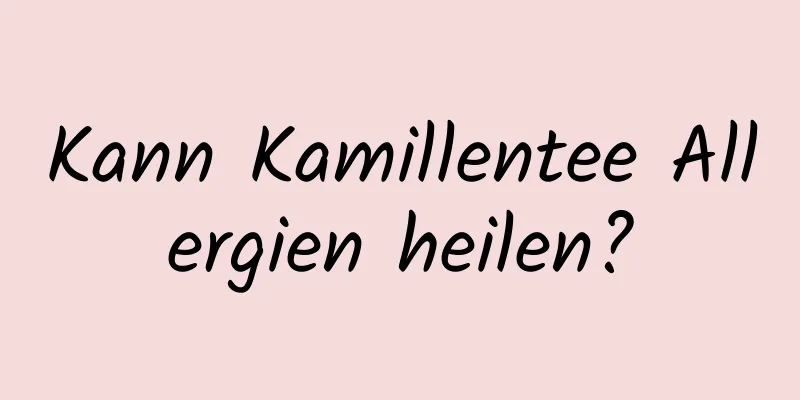 Kann Kamillentee Allergien heilen?