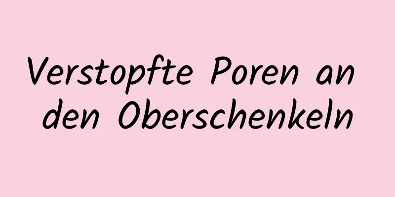 Verstopfte Poren an den Oberschenkeln