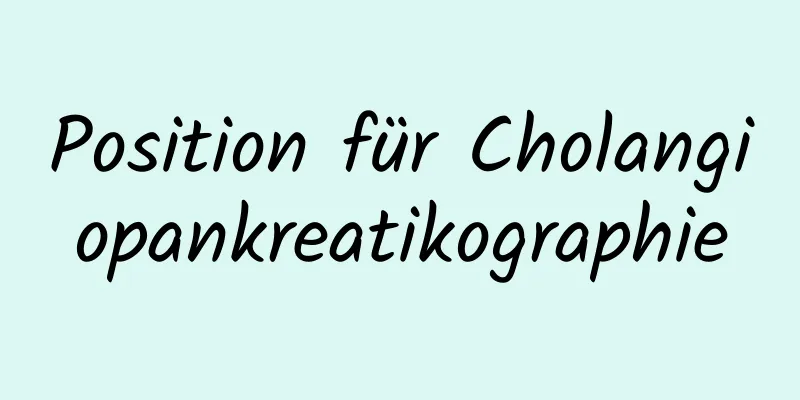 Position für Cholangiopankreatikographie