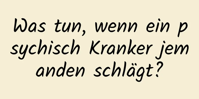 Was tun, wenn ein psychisch Kranker jemanden schlägt?