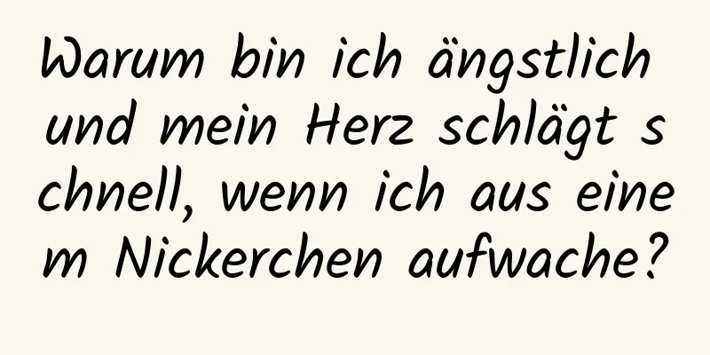 Warum bin ich ängstlich und mein Herz schlägt schnell, wenn ich aus einem Nickerchen aufwache?