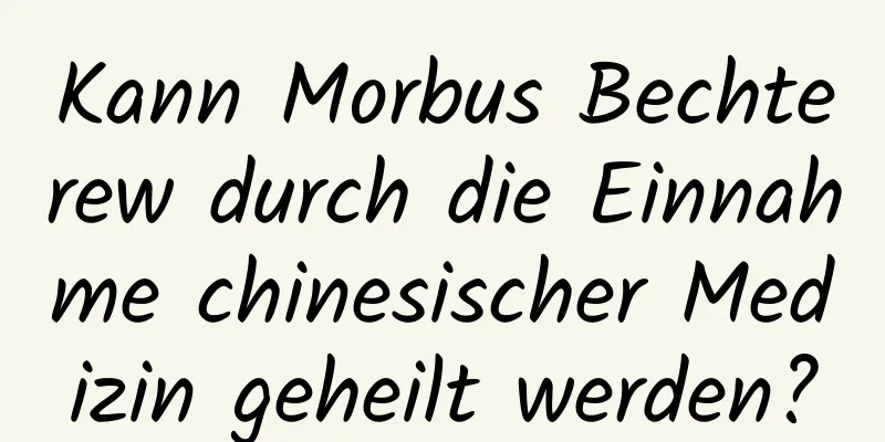 Kann Morbus Bechterew durch die Einnahme chinesischer Medizin geheilt werden?