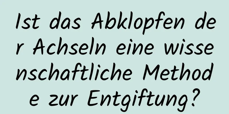 Ist das Abklopfen der Achseln eine wissenschaftliche Methode zur Entgiftung?