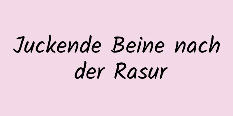 Juckende Beine nach der Rasur