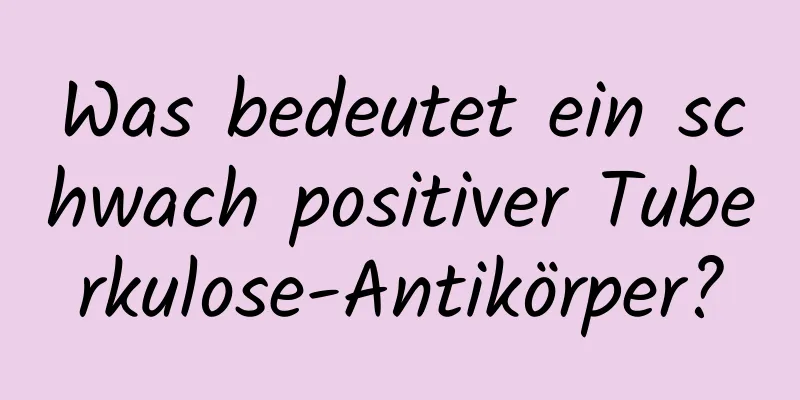 Was bedeutet ein schwach positiver Tuberkulose-Antikörper?