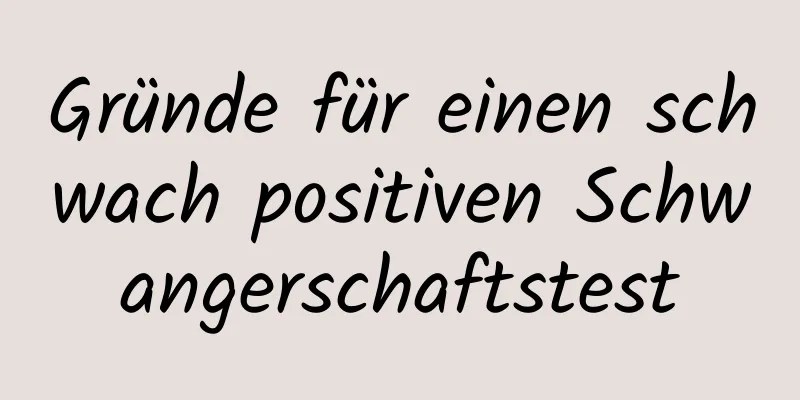 Gründe für einen schwach positiven Schwangerschaftstest