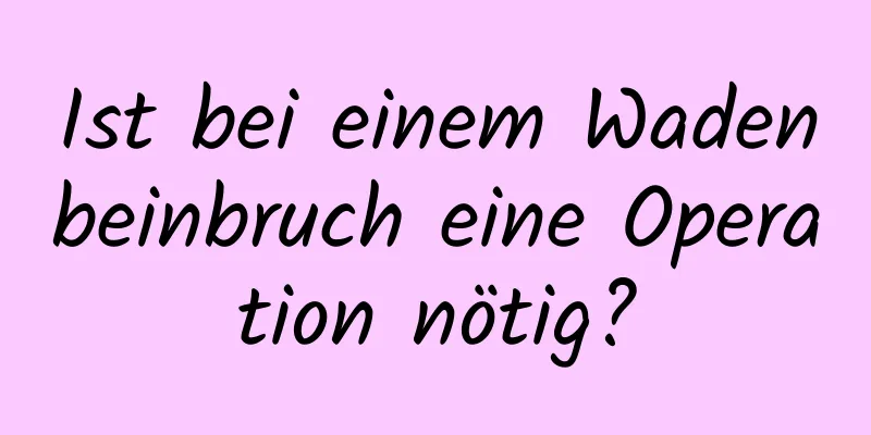 Ist bei einem Wadenbeinbruch eine Operation nötig?