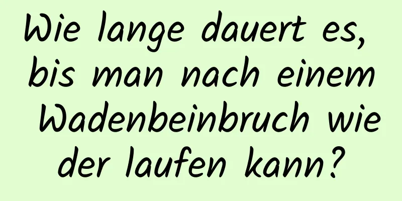 Wie lange dauert es, bis man nach einem Wadenbeinbruch wieder laufen kann?