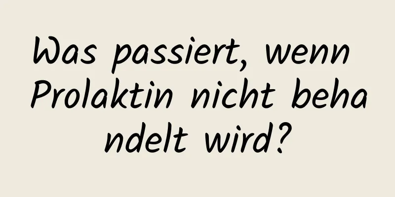 Was passiert, wenn Prolaktin nicht behandelt wird?