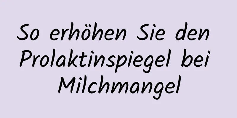 So erhöhen Sie den Prolaktinspiegel bei Milchmangel