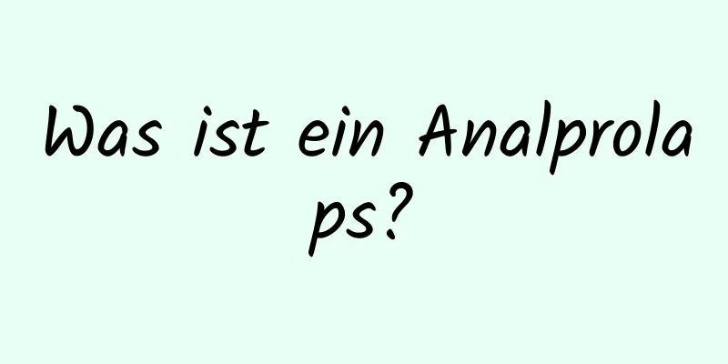 Was ist ein Analprolaps?