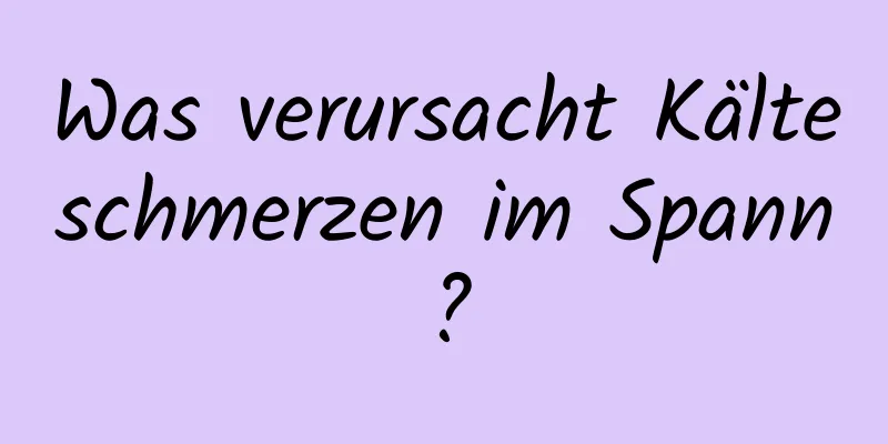 Was verursacht Kälteschmerzen im Spann?