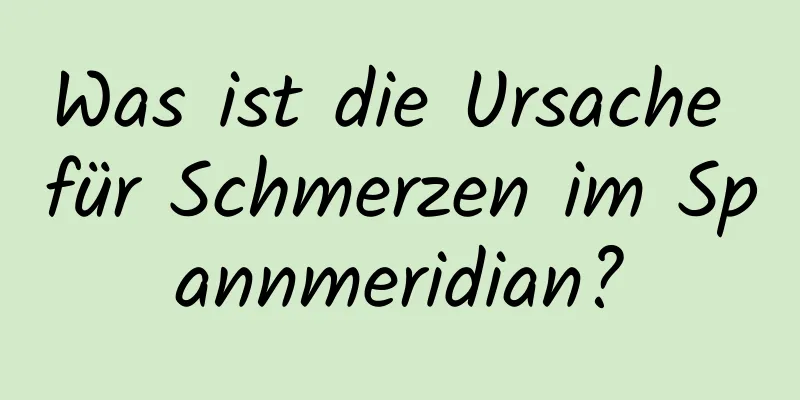 Was ist die Ursache für Schmerzen im Spannmeridian?