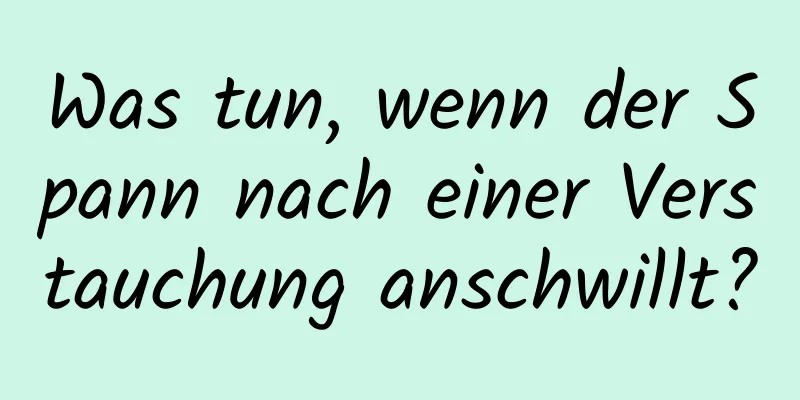 Was tun, wenn der Spann nach einer Verstauchung anschwillt?