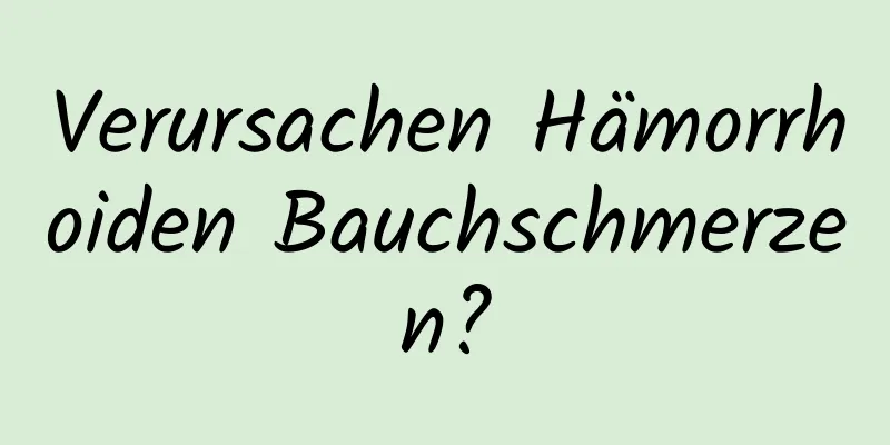 Verursachen Hämorrhoiden Bauchschmerzen?